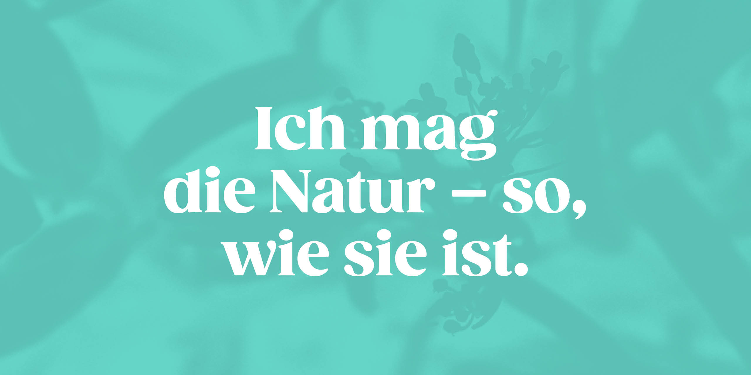 „Ich mag die Natur – so, wie sie ist.“ Zitat von Mrs. Tüt als Bestandteil des Brandings und der Markenkommunikation